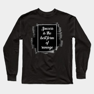 Success is the best form of revenge Long Sleeve T-Shirt